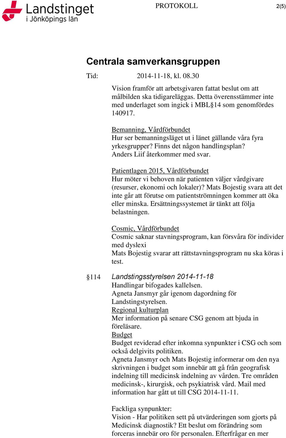 Finns det någon handlingsplan? Anders Liif återkommer med svar. Patientlagen 2015, Vårdförbundet Hur möter vi behoven när patienten väljer vårdgivare (resurser, ekonomi och lokaler)?