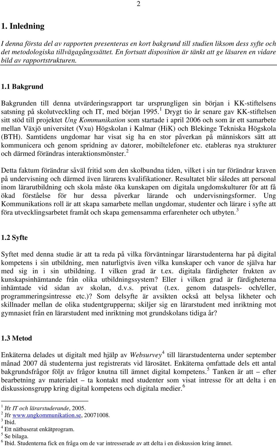 1 Bakgrund Bakgrunden till denna utvärderingsrapport tar ursprungligen sin början i KK-stiftelsens satsning på skolutveckling och IT, med början 1995.