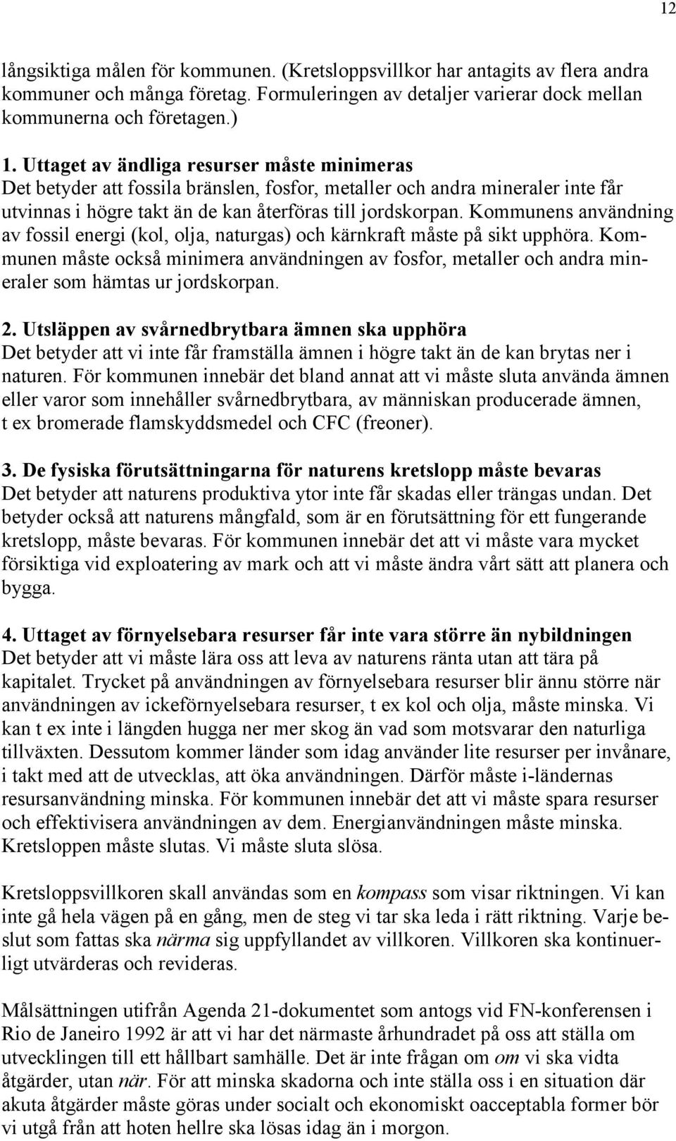 Kommunens användning av fossil energi (kol, olja, naturgas) och kärnkraft måste på sikt upphöra.