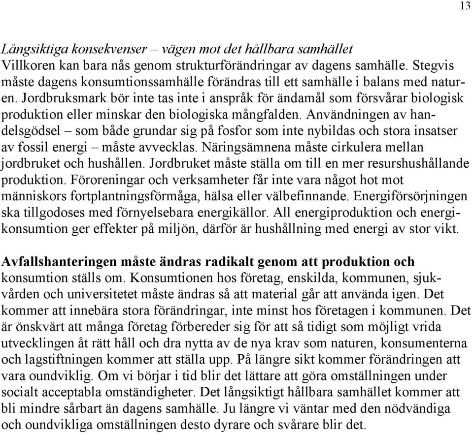 Jordbruksmark bör inte tas inte i anspråk för ändamål som försvårar biologisk produktion eller minskar den biologiska mångfalden.