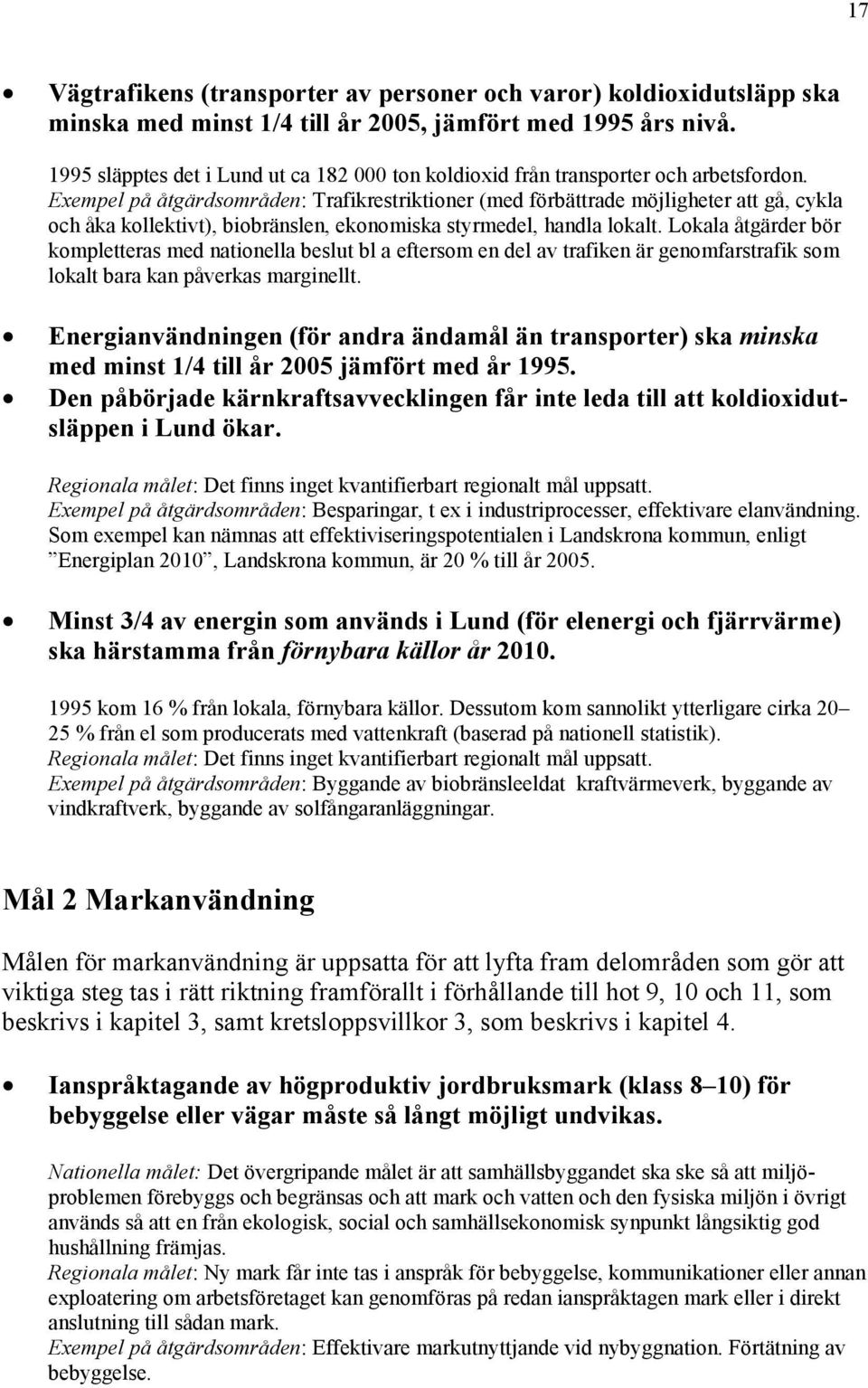 Exempel på åtgärdsområden: Trafikrestriktioner (med förbättrade möjligheter att gå, cykla och åka kollektivt), biobränslen, ekonomiska styrmedel, handla lokalt.