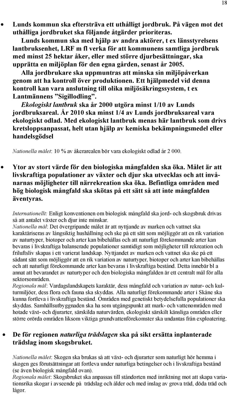 upprätta en miljöplan för den egna gården, senast år 2005. Alla jordbrukare ska uppmuntras att minska sin miljöpåverkan genom att ha kontroll över produktionen.