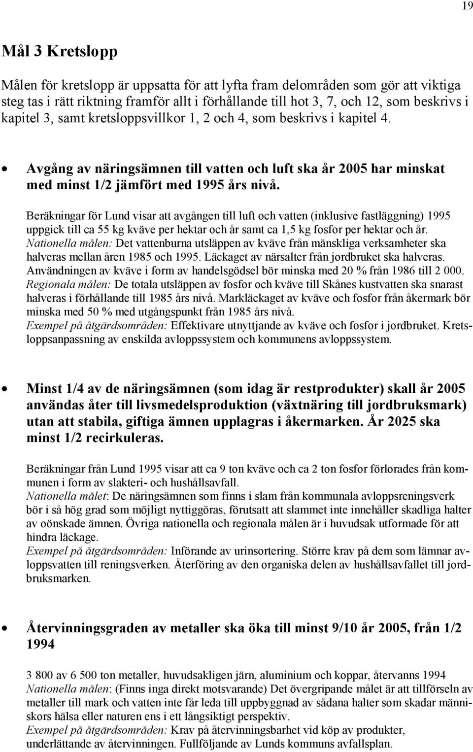 Beräkningar för Lund visar att avgången till luft och vatten (inklusive fastläggning) 1995 uppgick till ca 55 kg kväve per hektar och år samt ca 1,5 kg fosfor per hektar och år.