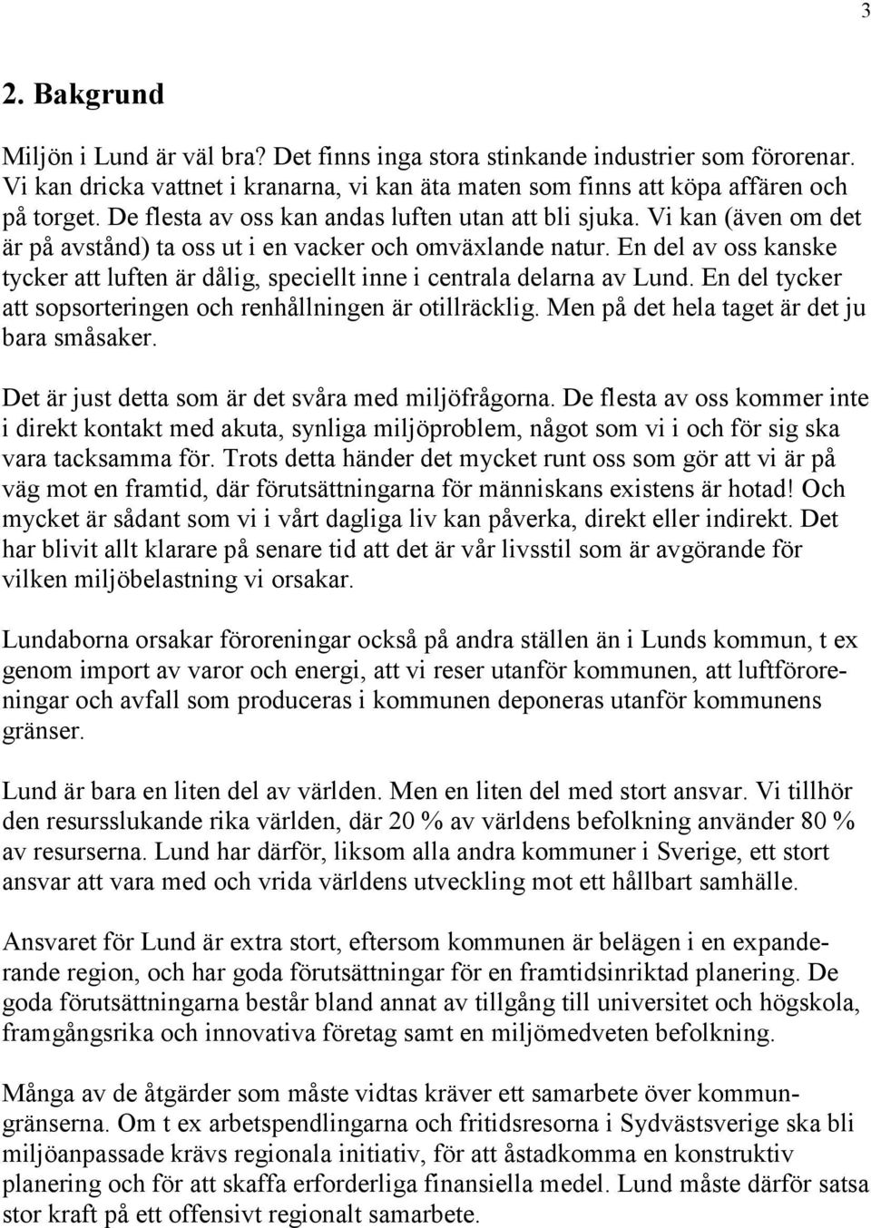 En del av oss kanske tycker att luften är dålig, speciellt inne i centrala delarna av Lund. En del tycker att sopsorteringen och renhållningen är otillräcklig.