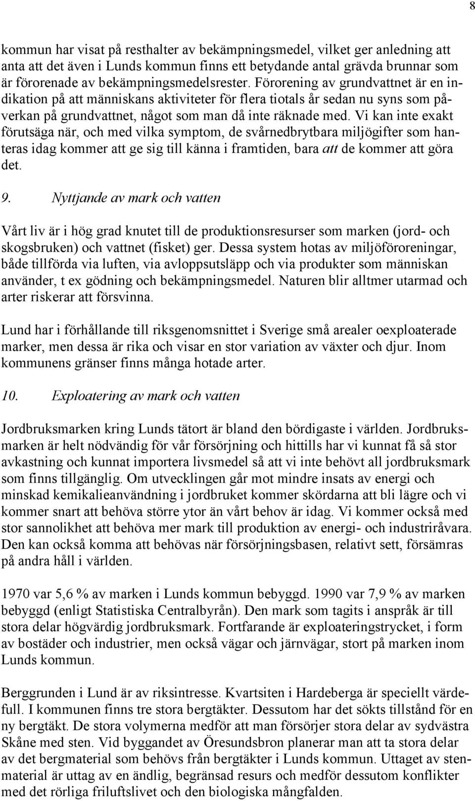 Vi kan inte exakt förutsäga när, och med vilka symptom, de svårnedbrytbara miljögifter som hanteras idag kommer att ge sig till känna i framtiden, bara att de kommer att göra det. 9.