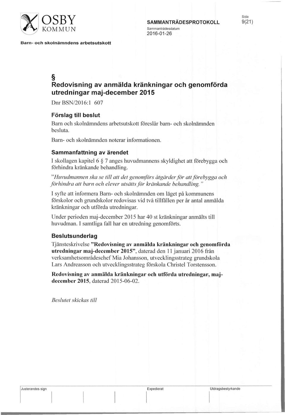 Sammanfattning av ärendet I skollagen kapitel 6 7 anges huvudmannens skyldighet att förebygga och förhindra kränkande behandling.