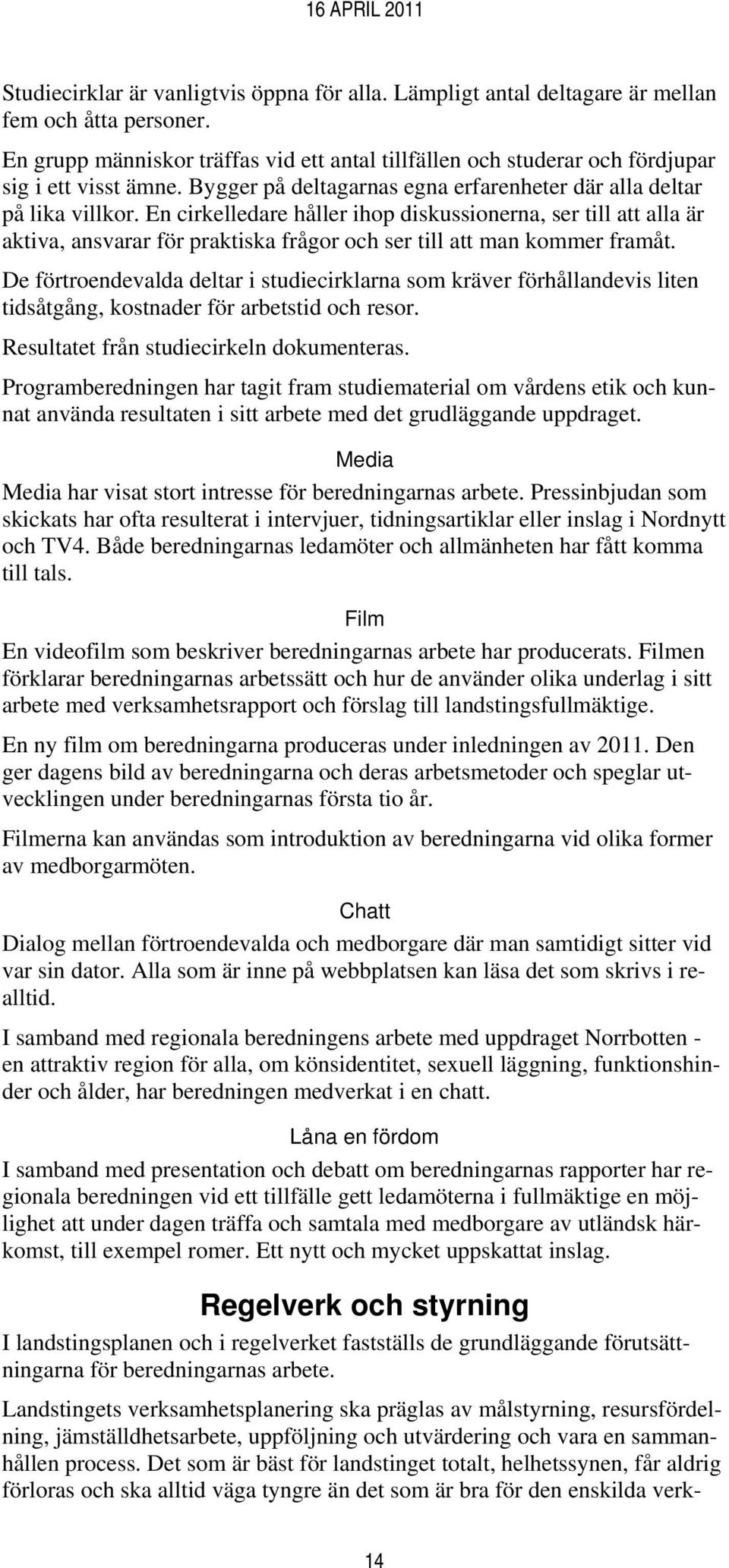 En cirkelledare håller ihop diskussionerna, ser till att alla är aktiva, ansvarar för praktiska frågor och ser till att man kommer framåt.