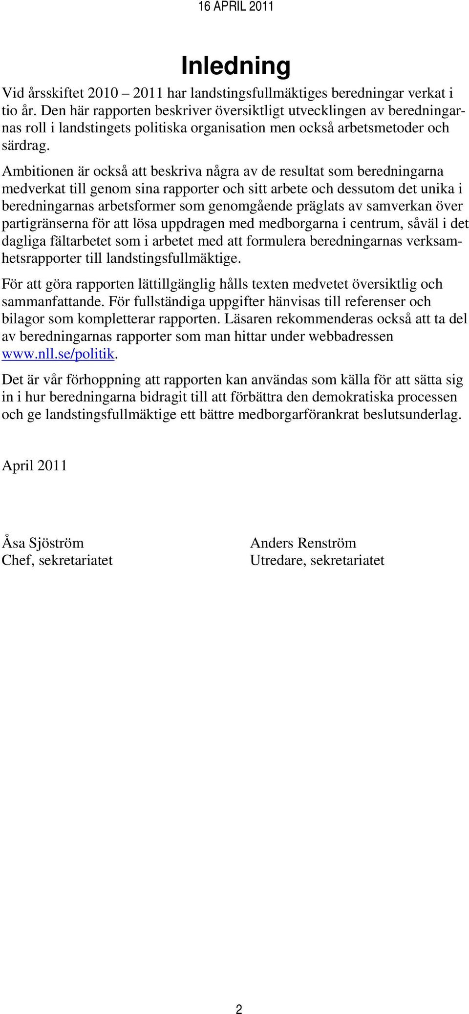 Ambitionen är också att beskriva några av de resultat som beredningarna medverkat till genom sina rapporter och sitt arbete och dessutom det unika i beredningarnas arbetsformer som genomgående