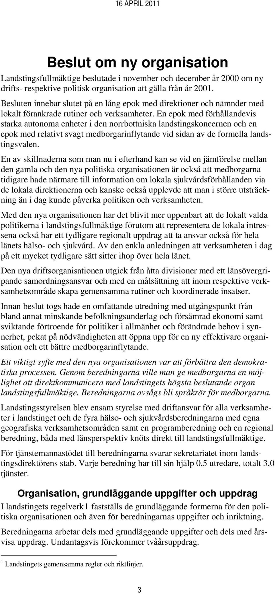 En epok med förhållandevis starka autonoma enheter i den norrbottniska landstingskoncernen och en epok med relativt svagt medborgarinflytande vid sidan av de formella landstingsvalen.