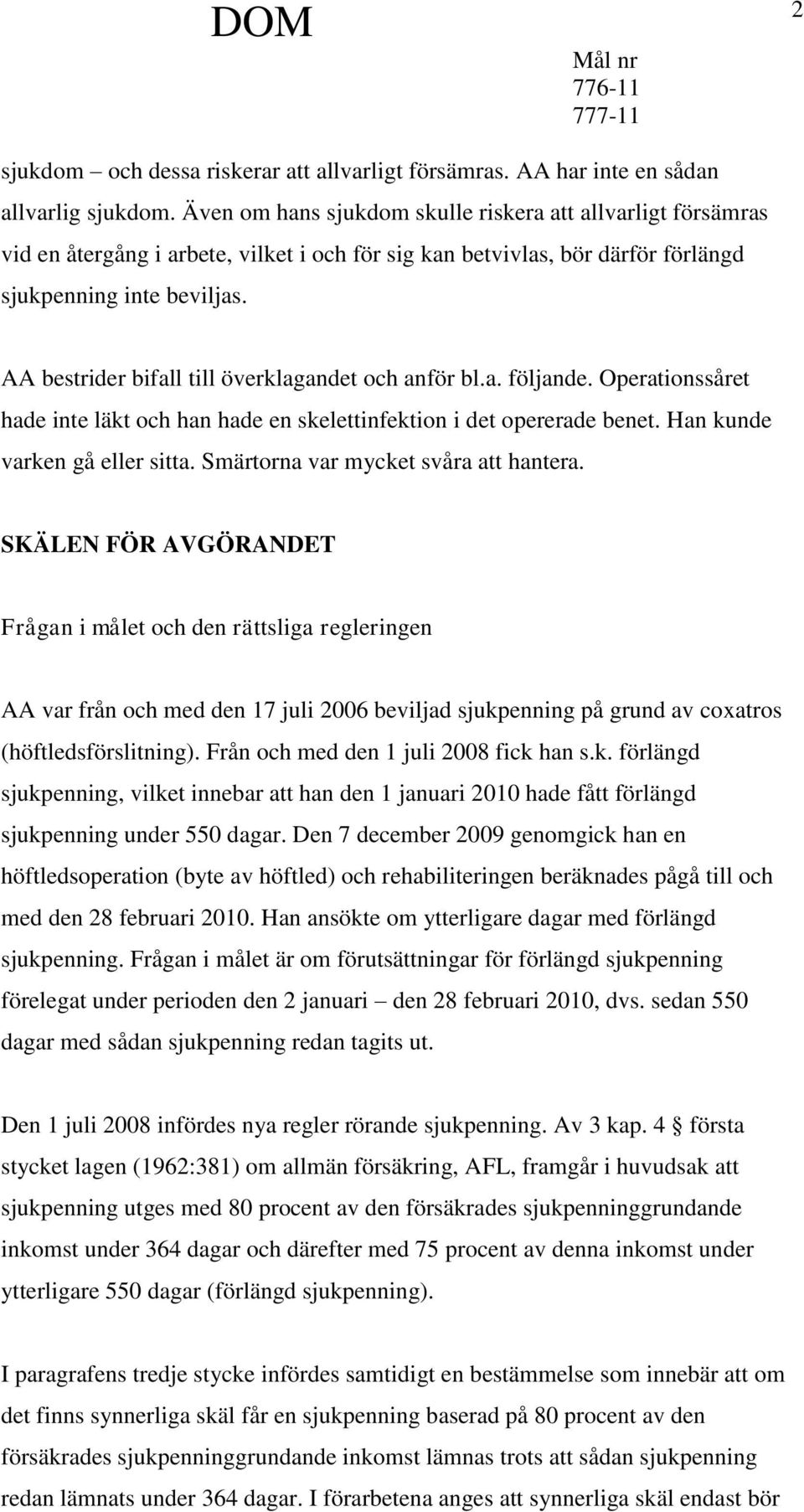 AA bestrider bifall till överklagandet och anför bl.a. följande. Operationssåret hade inte läkt och han hade en skelettinfektion i det opererade benet. Han kunde varken gå eller sitta.