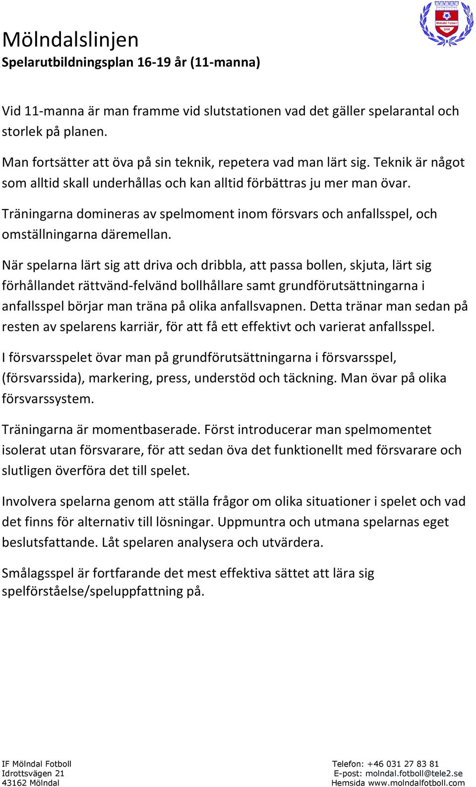 Träningarna domineras av spelmoment inom försvars och anfallsspel, och omställningarna däremellan.