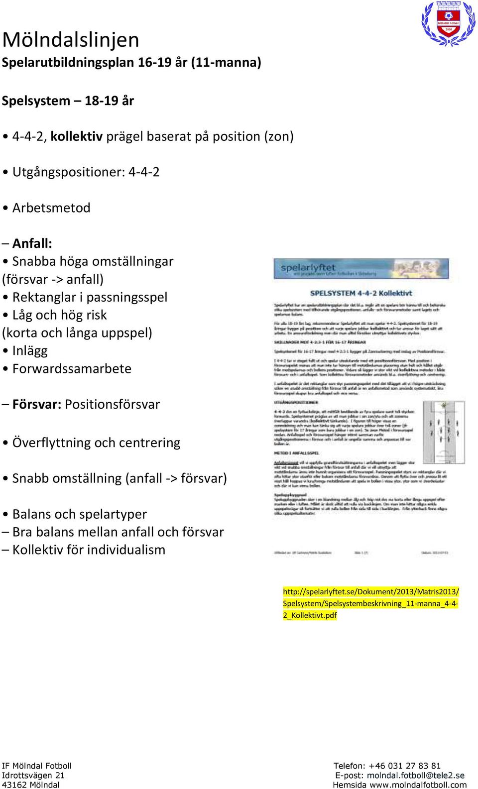 Forwardssamarbete Försvar: Positionsförsvar Överflyttning och centrering Snabb omställning (anfall -> försvar) Balans och spelartyper Bra balans