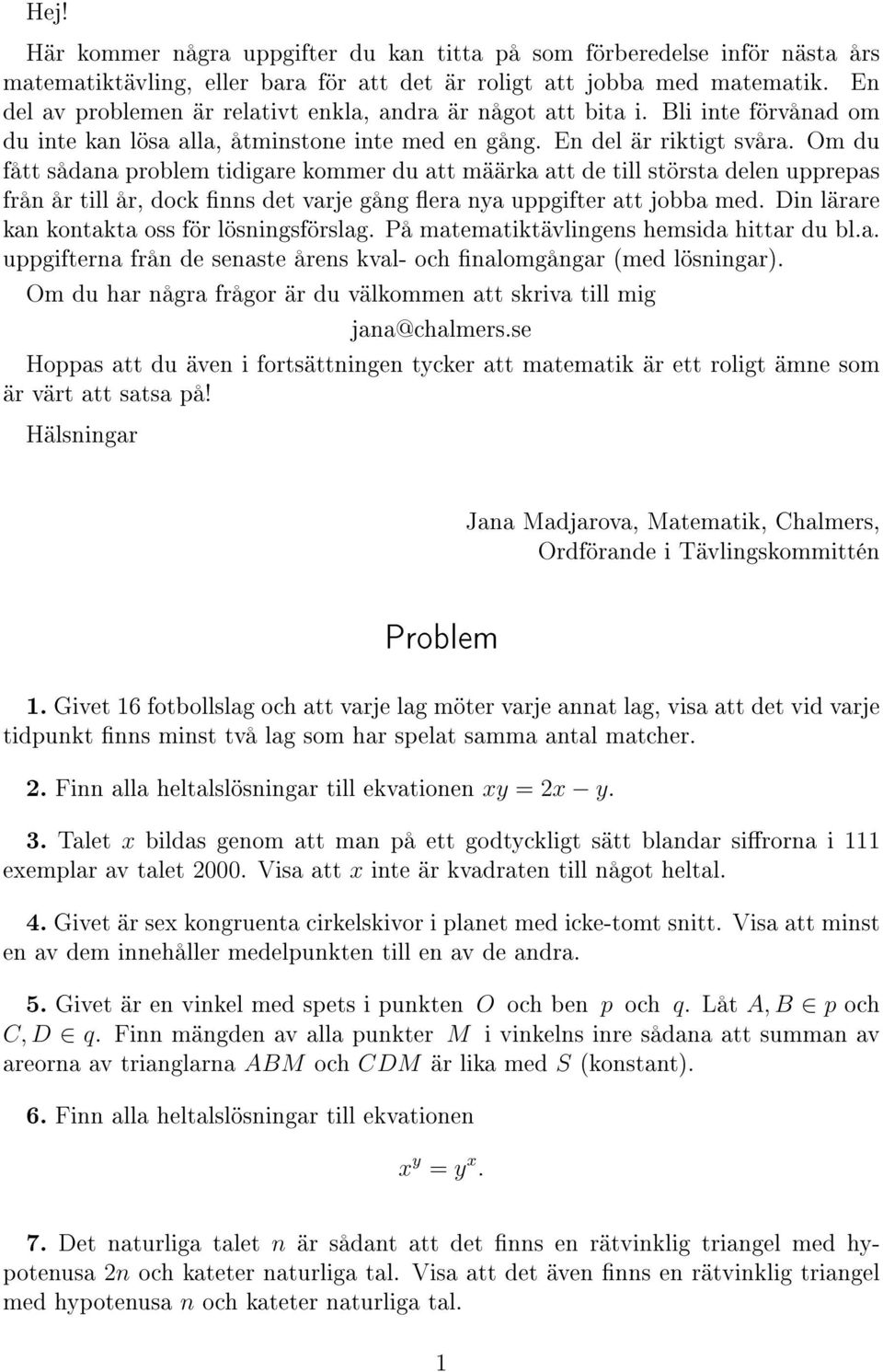 Om du fått sådana problem tidigare kommer du att määrka att de till största delen upprepas från år till år, dock nns det varje gång era nya uppgifter att jobba med.