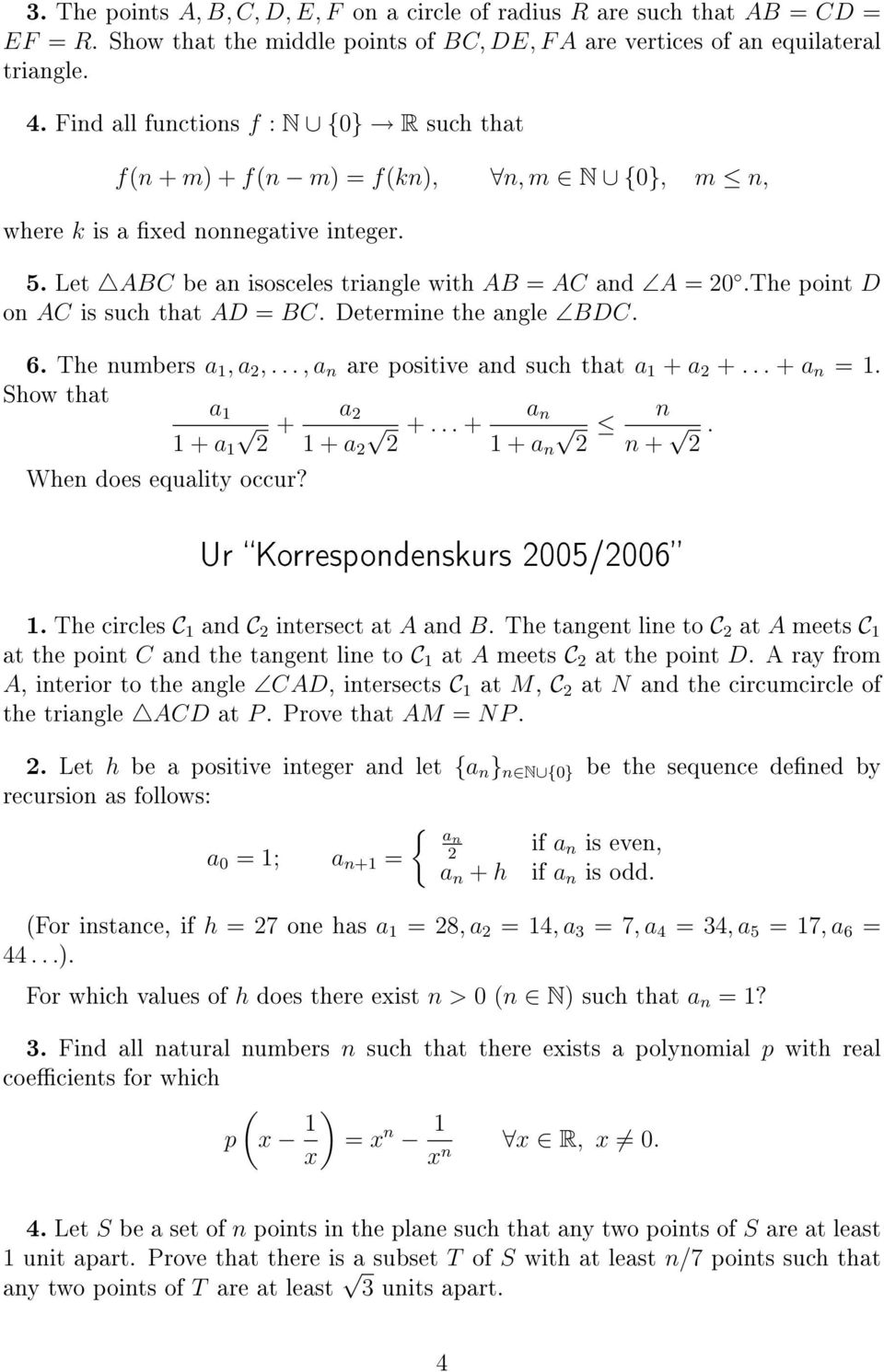 The point D on AC is such that AD = BC. Determine the angle BDC. 6. The numbers a, a 2,..., a n are positive and such that a + a 2 +... + a n =. Show that a a 2 a + n n +.