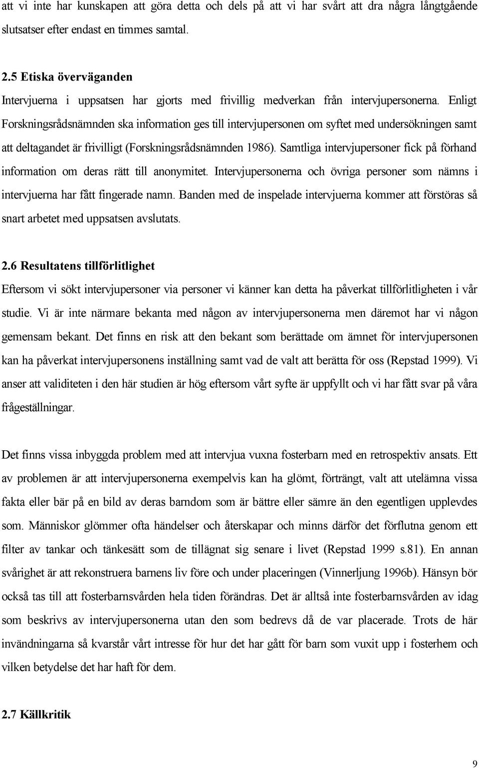 Enligt Forskningsrådsnämnden ska information ges till intervjupersonen om syftet med undersökningen samt att deltagandet är frivilligt (Forskningsrådsnämnden 1986).