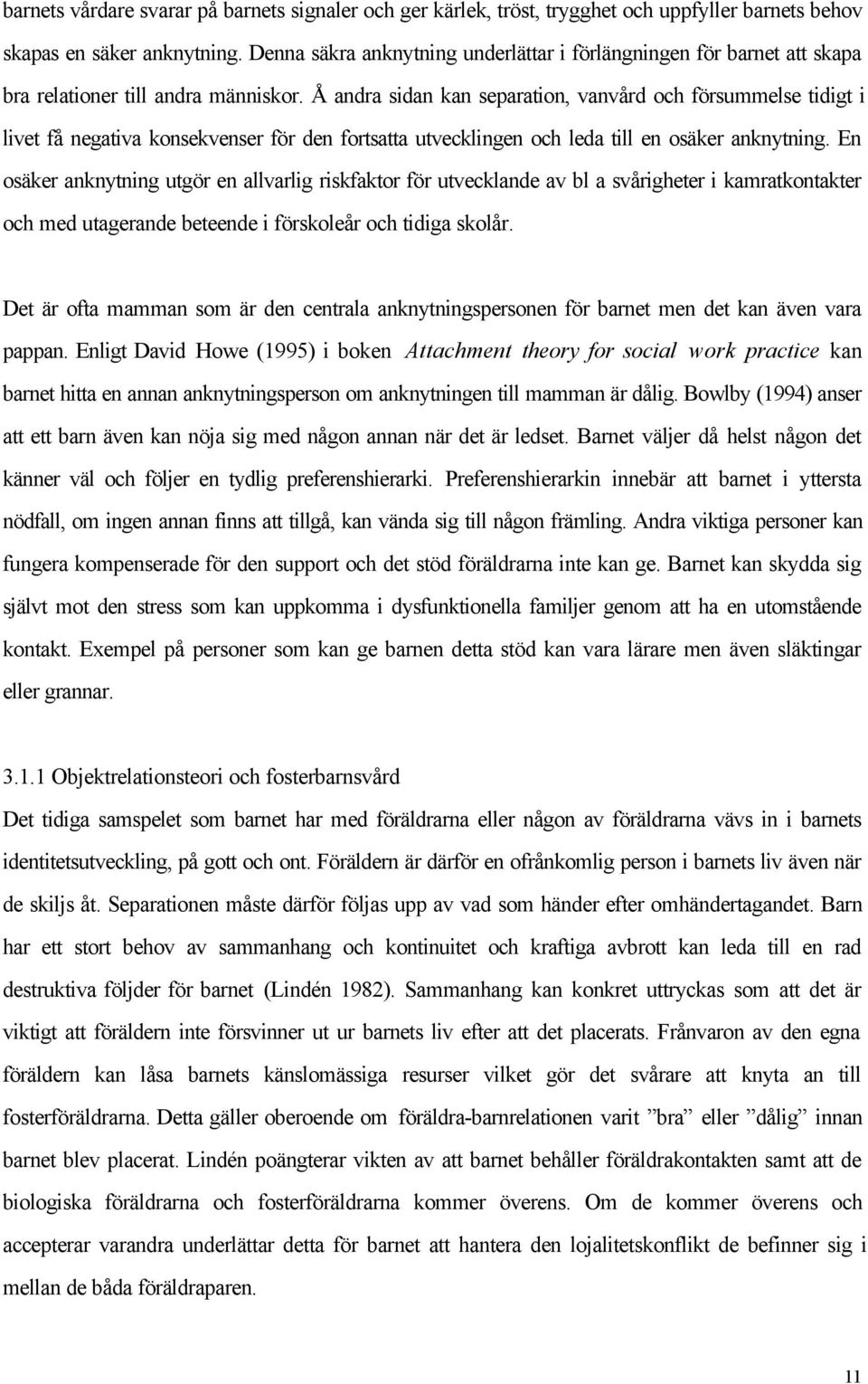 Å andra sidan kan separation, vanvård och försummelse tidigt i livet få negativa konsekvenser för den fortsatta utvecklingen och leda till en osäker anknytning.