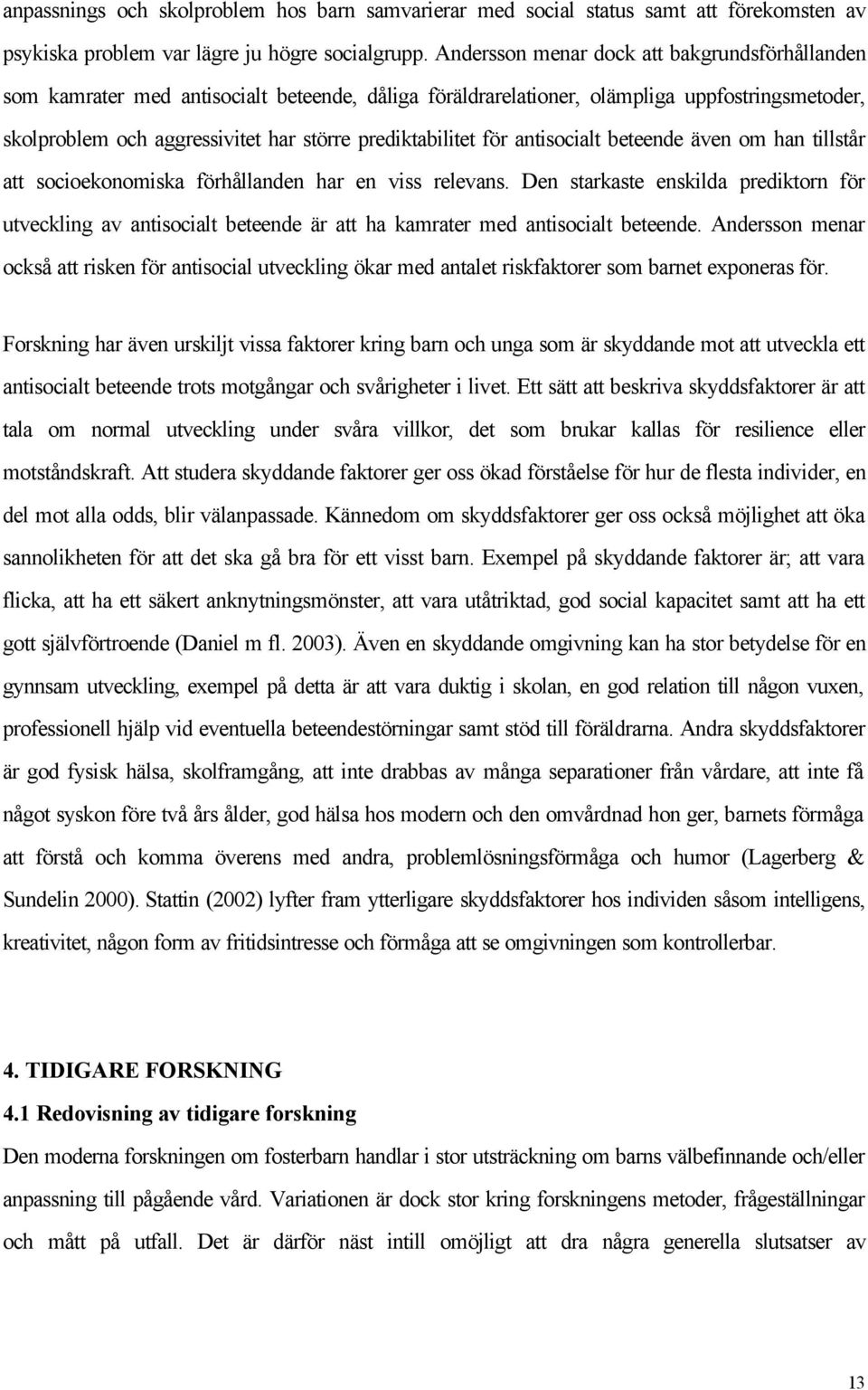 prediktabilitet för antisocialt beteende även om han tillstår att socioekonomiska förhållanden har en viss relevans.