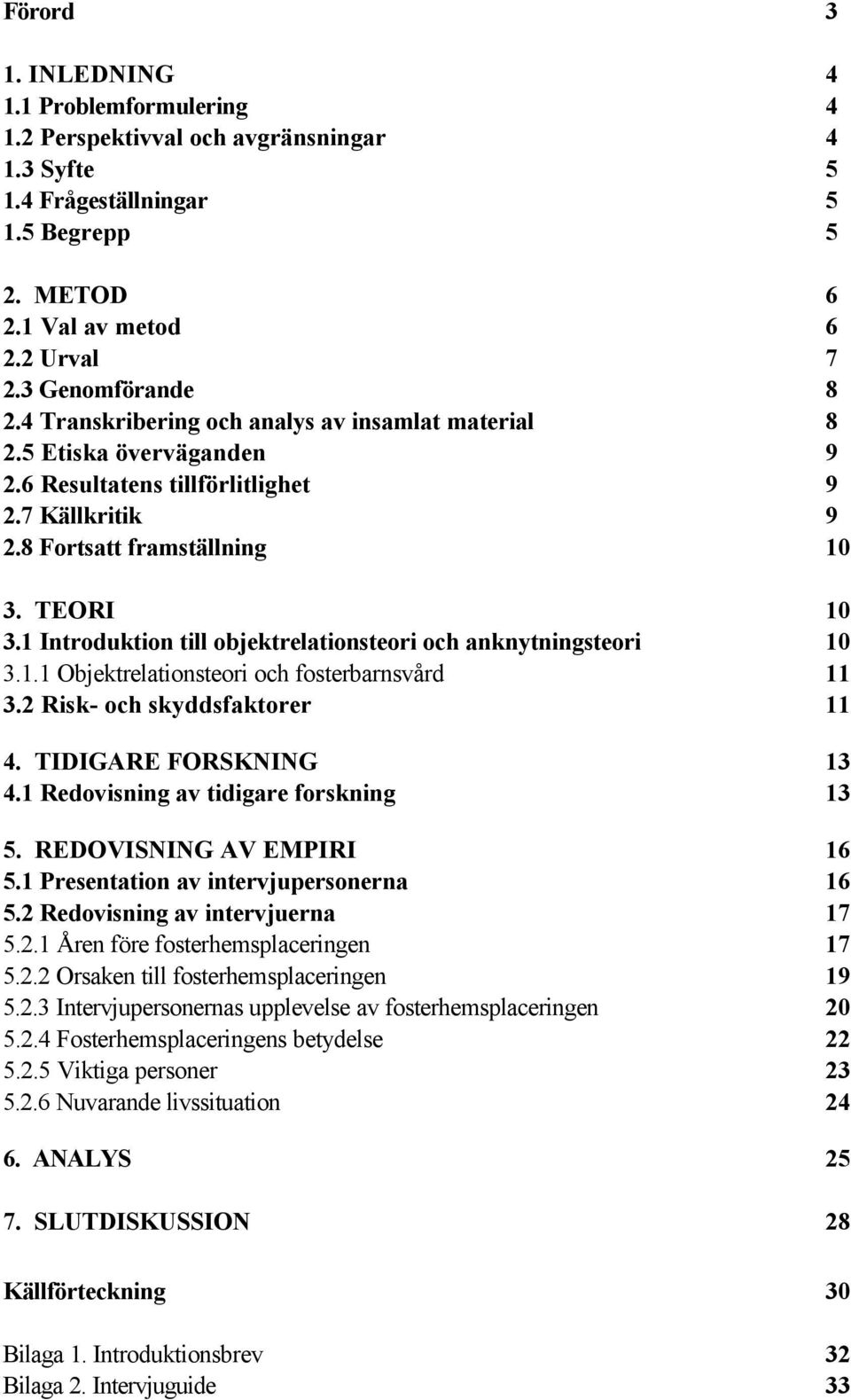 1 Introduktion till objektrelationsteori och anknytningsteori 10 3.1.1 Objektrelationsteori och fosterbarnsvård 11 3.2 Risk- och skyddsfaktorer 11 4. TIDIGARE FORSKNING 13 4.
