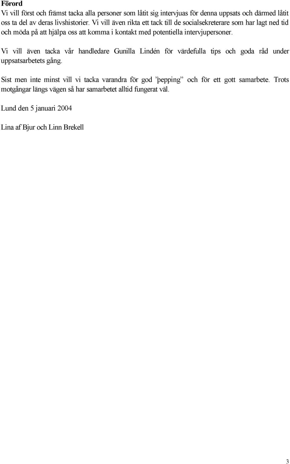 Vi vill även tacka vår handledare Gunilla Lindén för värdefulla tips och goda råd under uppsatsarbetets gång.
