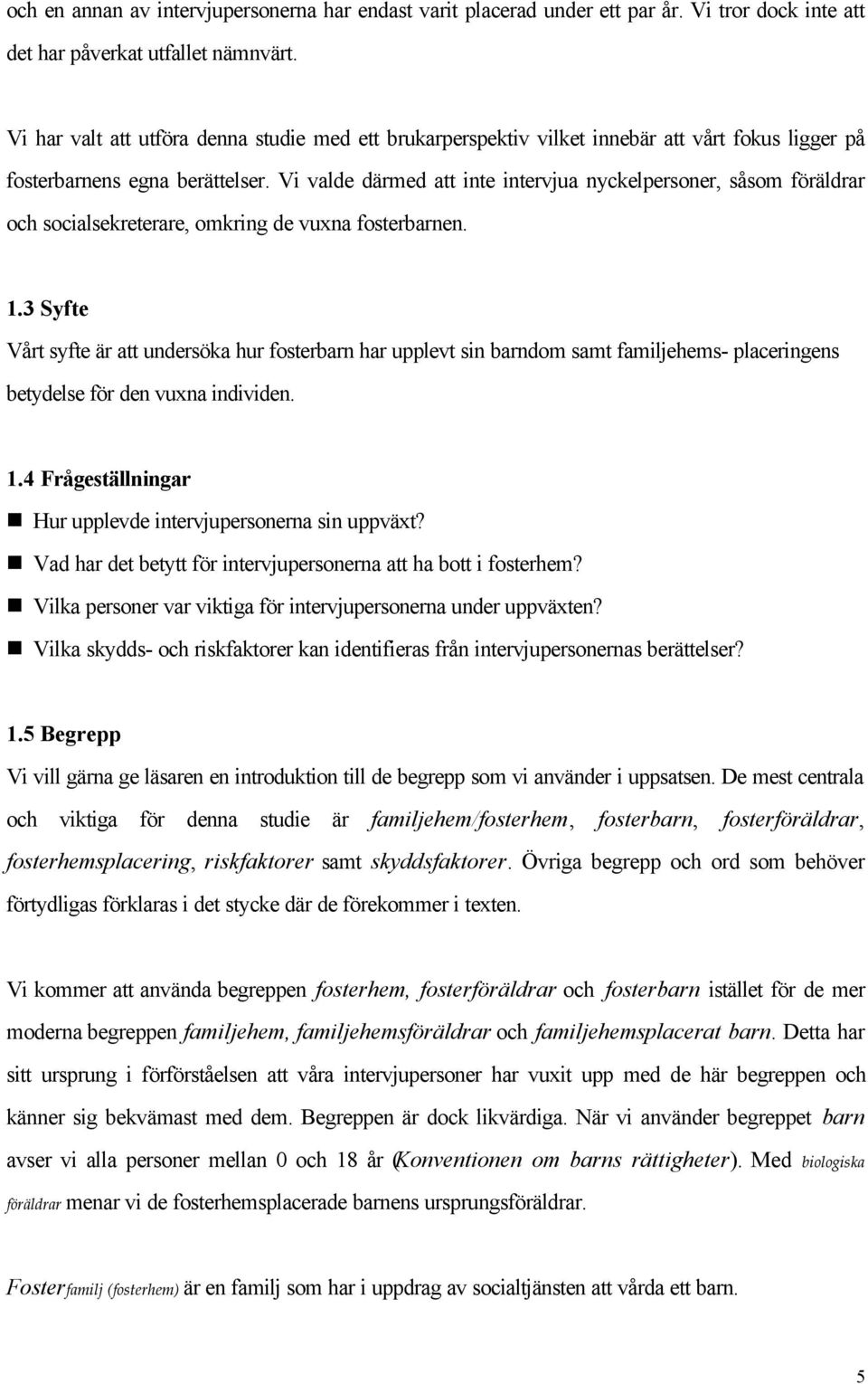 Vi valde därmed att inte intervjua nyckelpersoner, såsom föräldrar och socialsekreterare, omkring de vuxna fosterbarnen. 1.