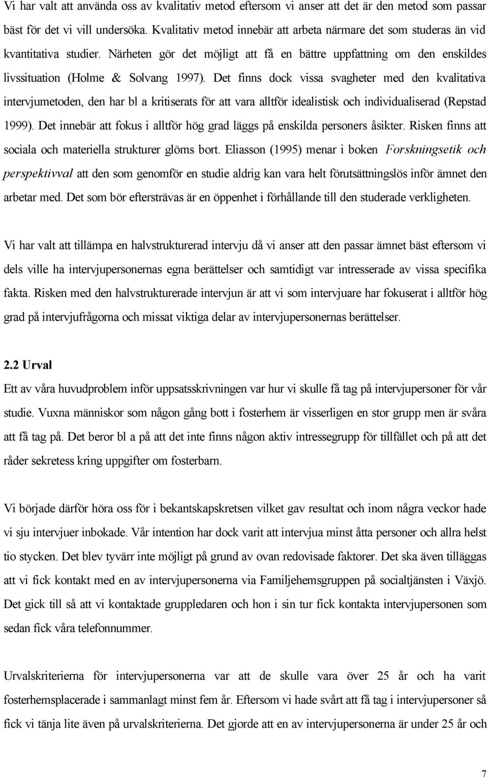Det finns dock vissa svagheter med den kvalitativa intervjumetoden, den har bl a kritiserats för att vara alltför idealistisk och individualiserad (Repstad 1999).