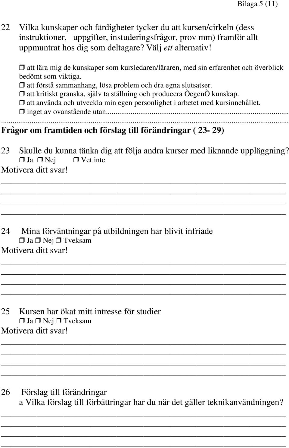 att kritiskt granska, själv ta ställning och producera ÒegenÒ kunskap. att använda och utveckla min egen personlighet i arbetet med kursinnehållet. inget av ovanstående utan.