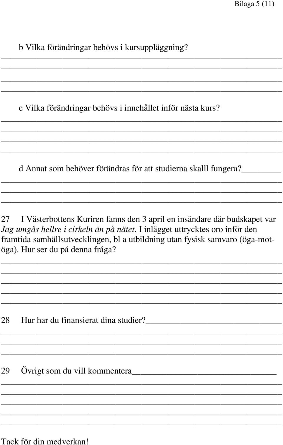 27 I Västerbottens Kuriren fanns den 3 april en insändare där budskapet var Jag umgås hellre i cirkeln än på nätet.