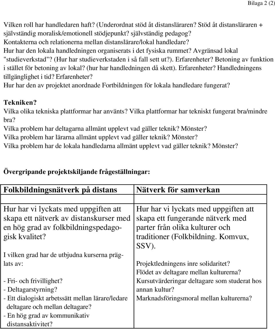 (Hur har studieverkstaden i så fall sett ut?). Erfarenheter? Betoning av funktion i stället för betoning av lokal? (hur har handledningen då skett). Erfarenheter? Handledningens tillgänglighet i tid?