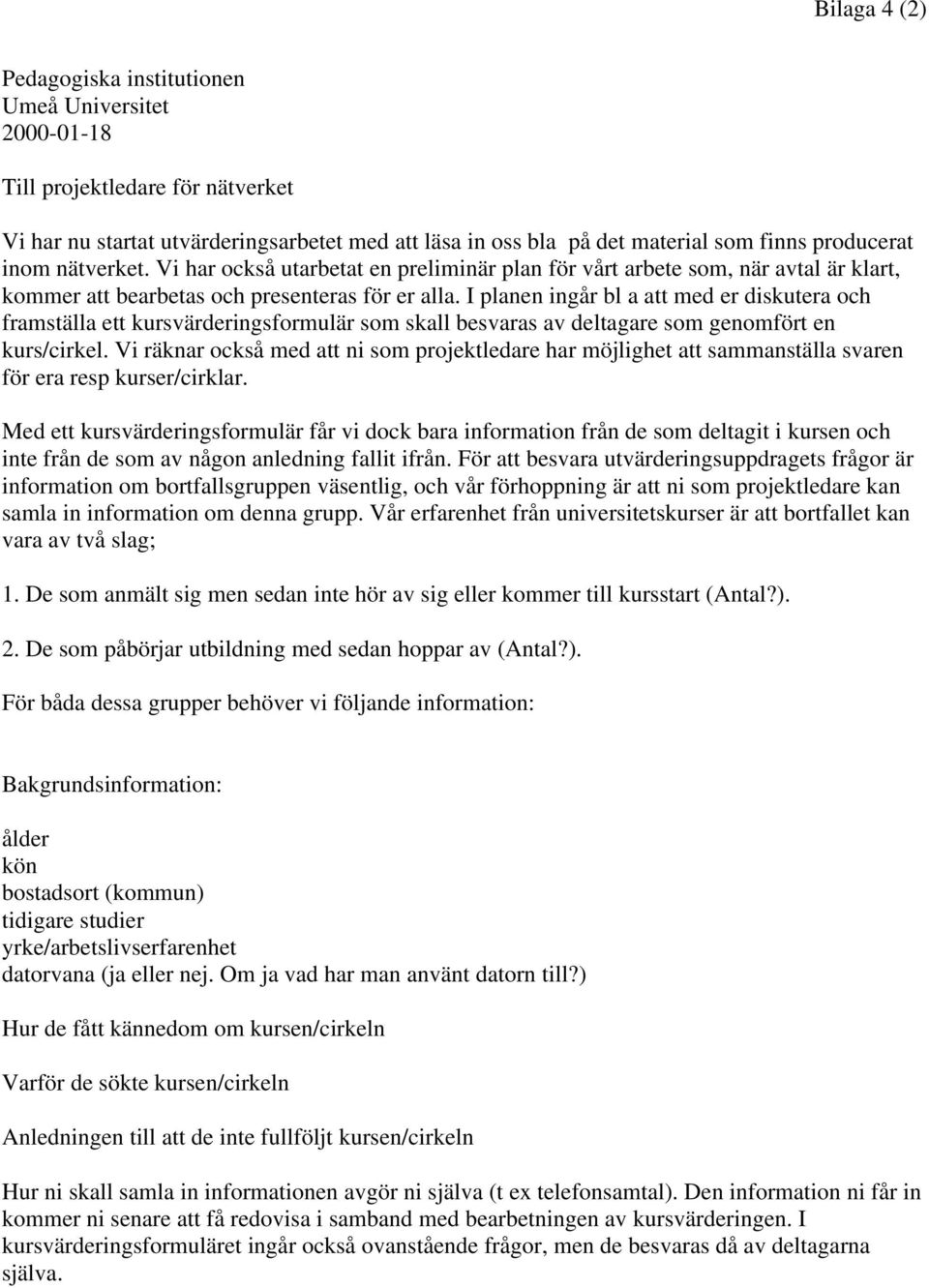 I planen ingår bl a att med er diskutera och framställa ett kursvärderingsformulär som skall besvaras av deltagare som genomfört en kurs/cirkel.