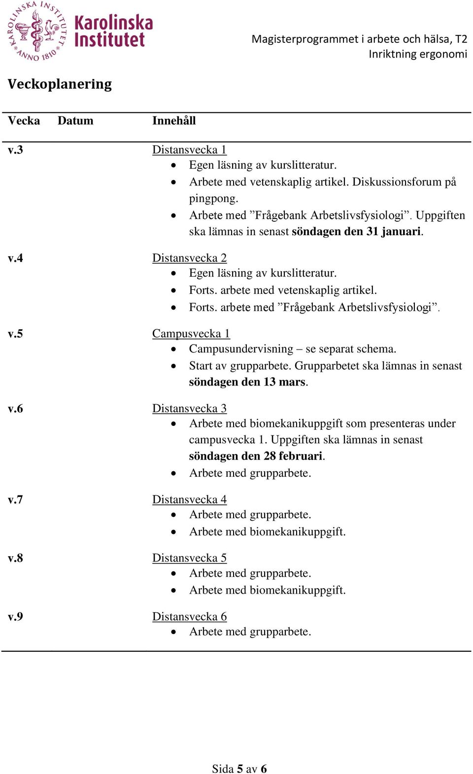 Start av grupparbete. Grupparbetet ska lämnas in senast söndagen den 13 mars. v.6 Distansvecka 3 Arbete med biomekanikuppgift som presenteras under campusvecka 1.