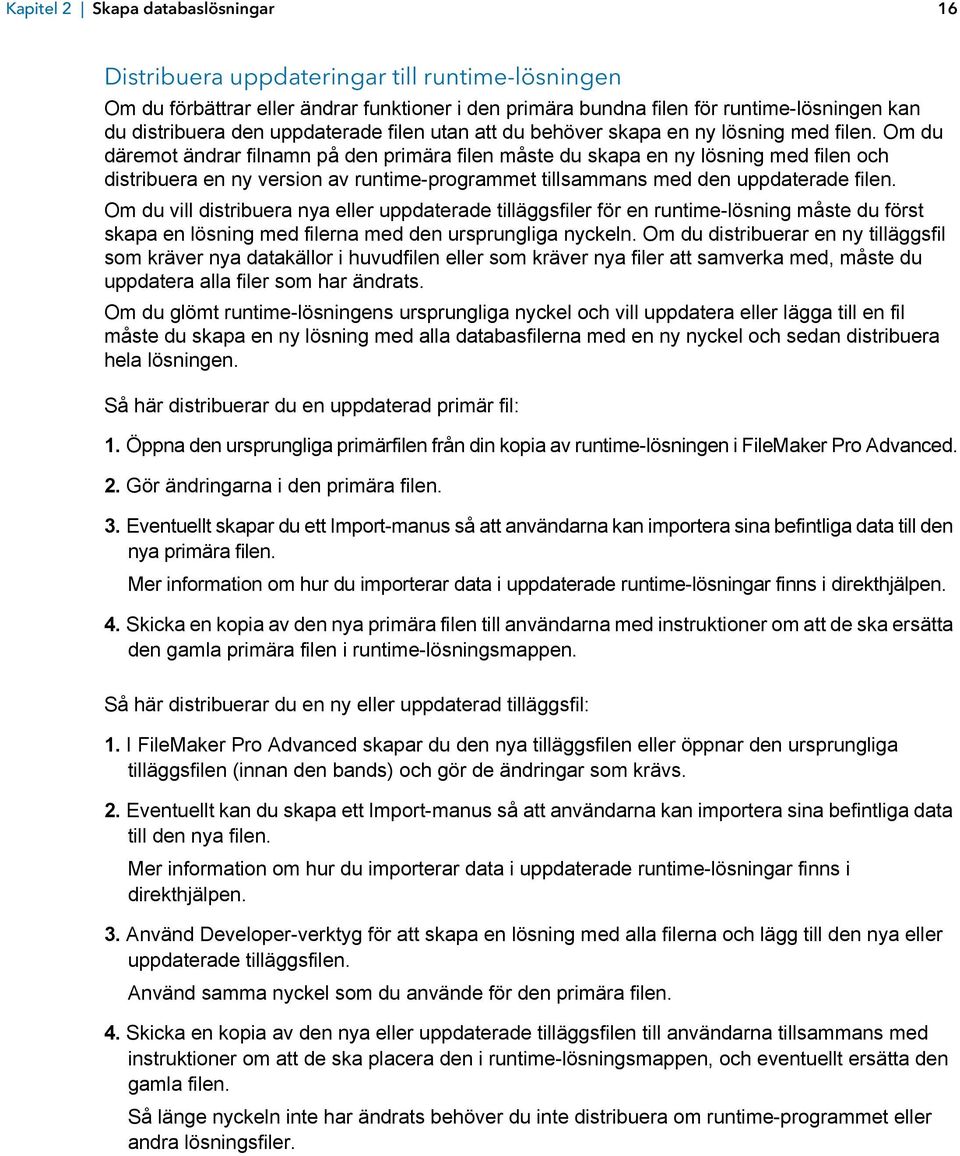 Om du däremot ändrar filnamn på den primära filen måste du skapa en ny lösning med filen och distribuera en ny version av runtime-programmet tillsammans med den uppdaterade filen.