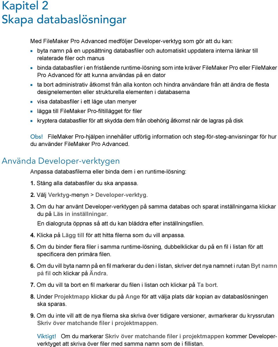 hindra användare från att ändra de flesta designelementen eller strukturella elementen i databaserna 1 visa databasfiler i ett läge utan menyer 1 lägga till -filtillägget för filer 1 kryptera