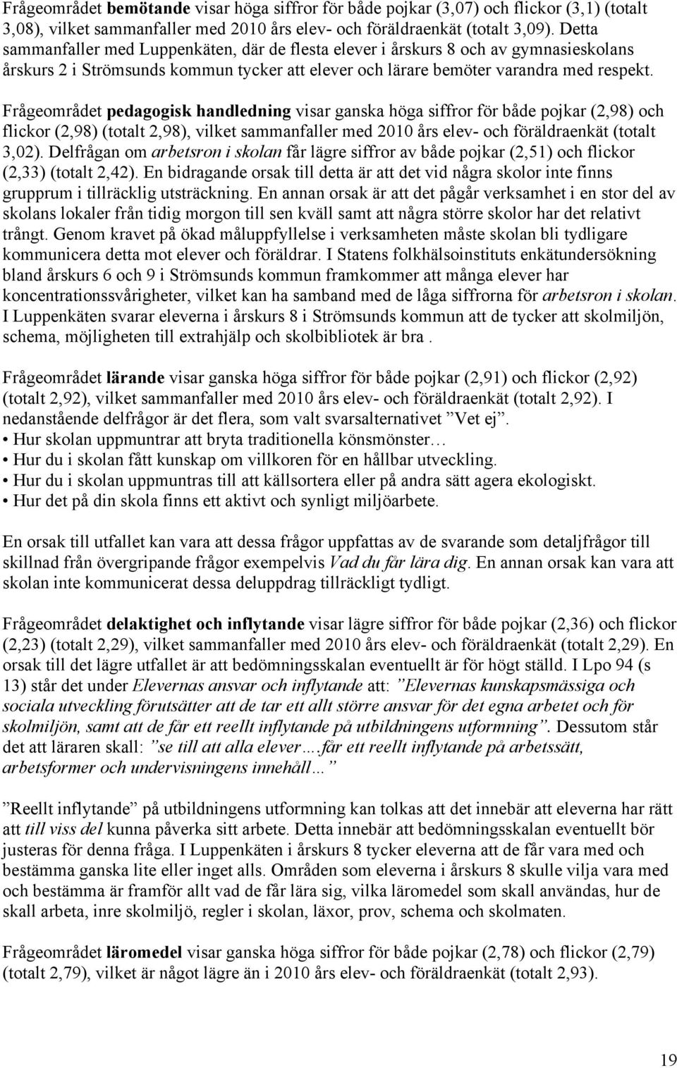 Frågeområdet pedagogisk handledning visar ganska höga siffror för både pojkar (2,98) och flickor (2,98) (totalt 2,98), vilket sammanfaller med 2010 års elev- och föräldraenkät (totalt 3,02).