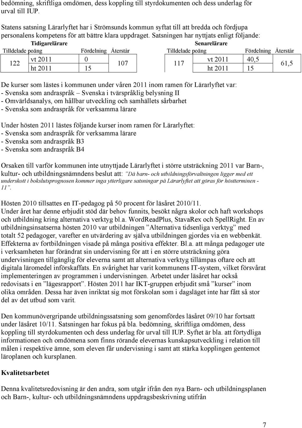 Satsningen har nyttjats enligt följande: Tidigarelärare Senarelärare Tilldelade poäng Fördelning Återstår Tilldelade poäng Fördelning Återstår 122 vt 2011 0 vt 2011 40,5 107 117 ht 2011 15 ht 2011 15