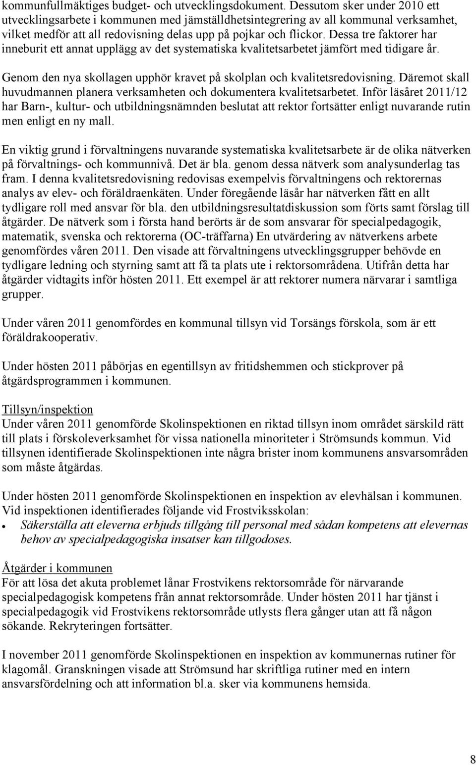 Dessa tre faktorer har inneburit ett annat upplägg av det systematiska kvalitetsarbetet jämfört med tidigare år. Genom den nya skollagen upphör kravet på skolplan och kvalitetsredovisning.