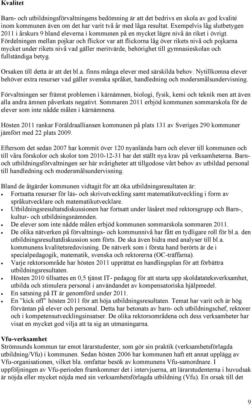 Fördelningen mellan pojkar och flickor var att flickorna låg över rikets nivå och pojkarna mycket under rikets nivå vad gäller meritvärde, behörighet till gymnasieskolan och fullständiga betyg.