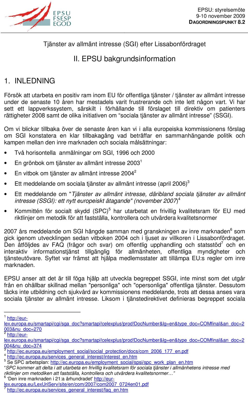 Vi har sett ett lappverkssystem, särskilt i förhållande till förslaget till direktiv om patienters rättigheter 2008 samt de olika initiativen om sociala tjänster av allmänt intresse (SSGI).