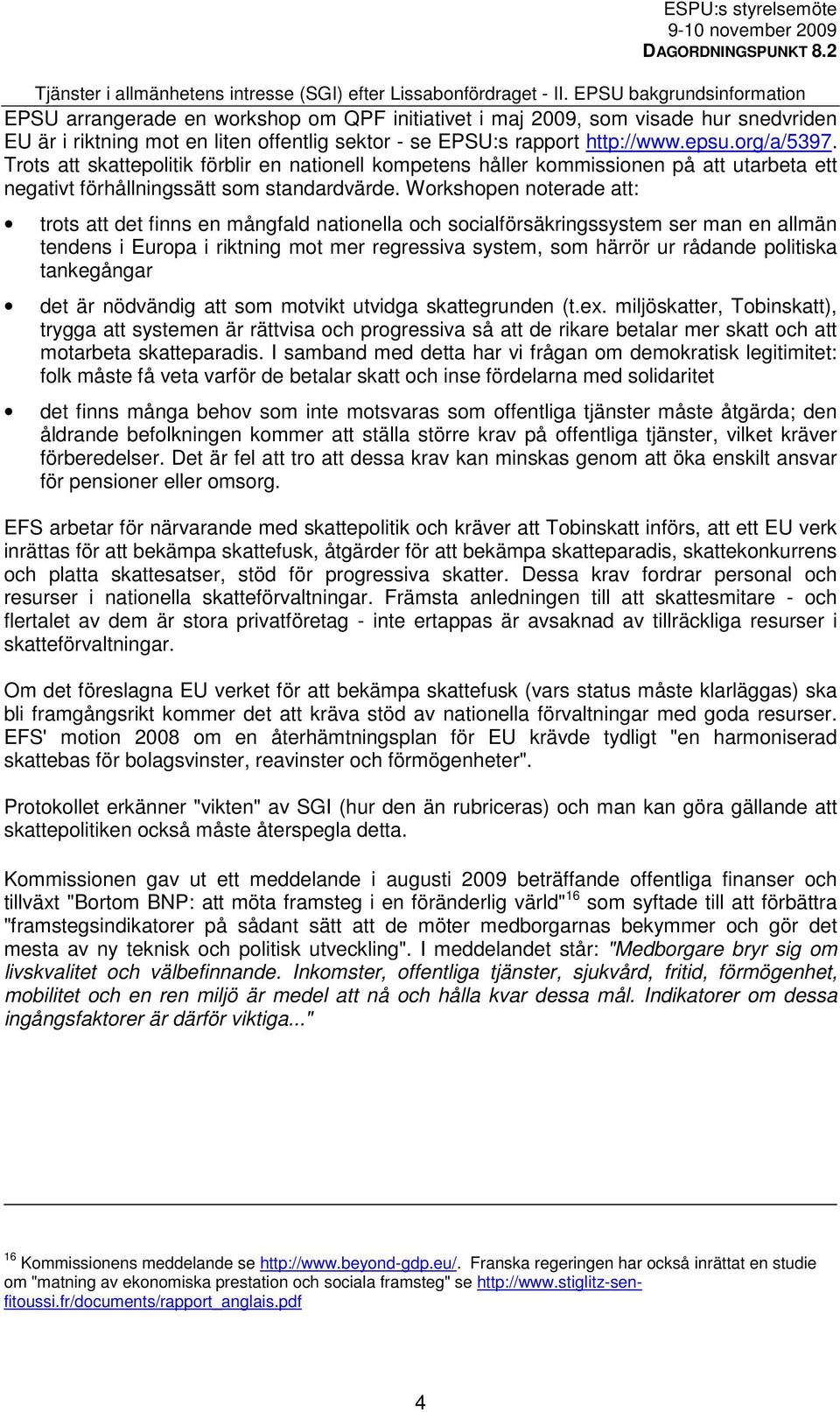 Workshopen noterade att: trots att det finns en mångfald nationella och socialförsäkringssystem ser man en allmän tendens i Europa i riktning mot mer regressiva system, som härrör ur rådande