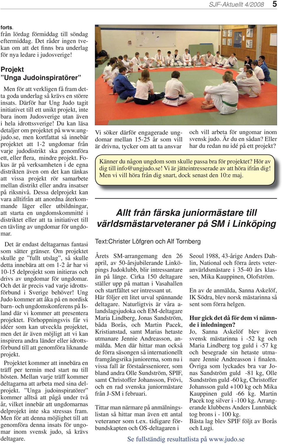 Därför har Ung Judo tagit initiativet till ett unikt projekt, inte bara inom Judosverige utan även i hela idrottssverige! Du kan läsa detaljer om projektet på www.ungjudo.