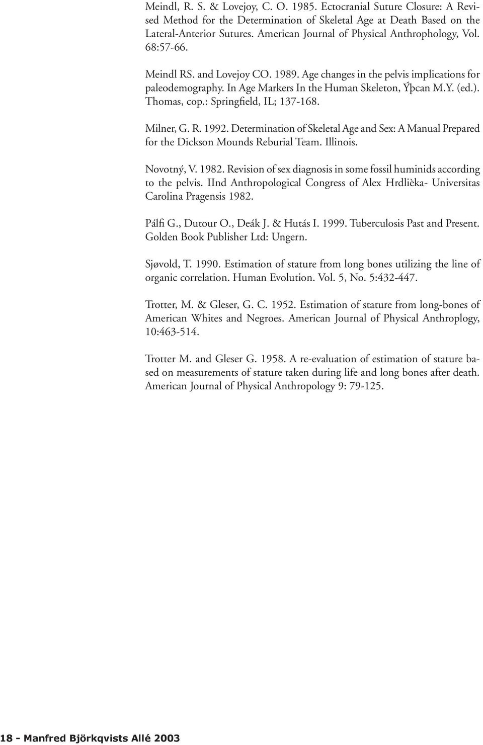 (ed.). Thomas, cop.: Springfield, IL; 137-168. Milner, G. R. 1992. Determination of Skeletal Age and Sex: A Manual Prepared for the Dickson Mounds Reburial Team. Illinois. Novotný, V. 1982.