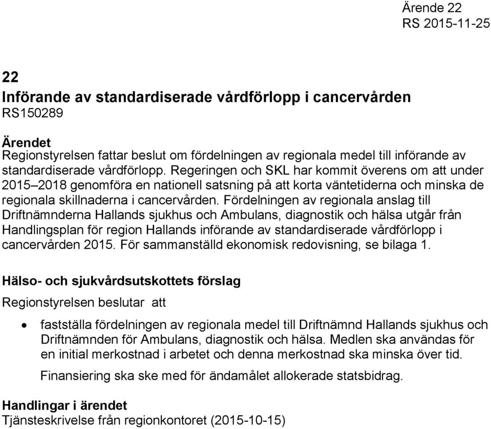 Fördelningen av regionala anslag till Driftnämnderna Hallands sjukhus och Ambulans, diagnostik och hälsa utgår från Handlingsplan för region Hallands införande av standardiserade vårdförlopp i