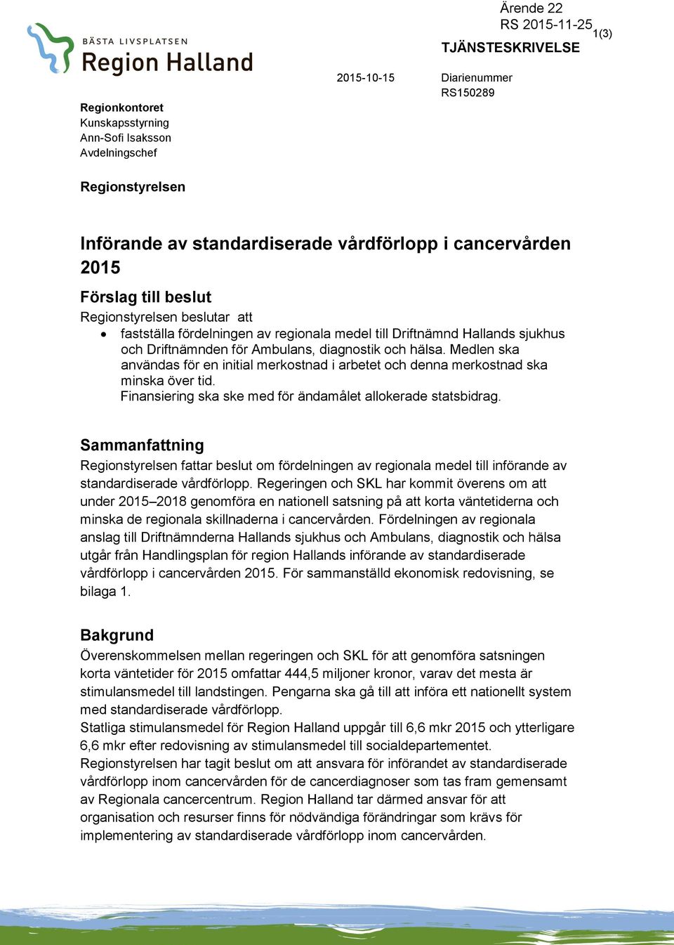 Medlen ska användas för en initial merkostnad i arbetet och denna merkostnad ska minska över tid. Finansiering ska ske med för ändamålet allokerade statsbidrag.