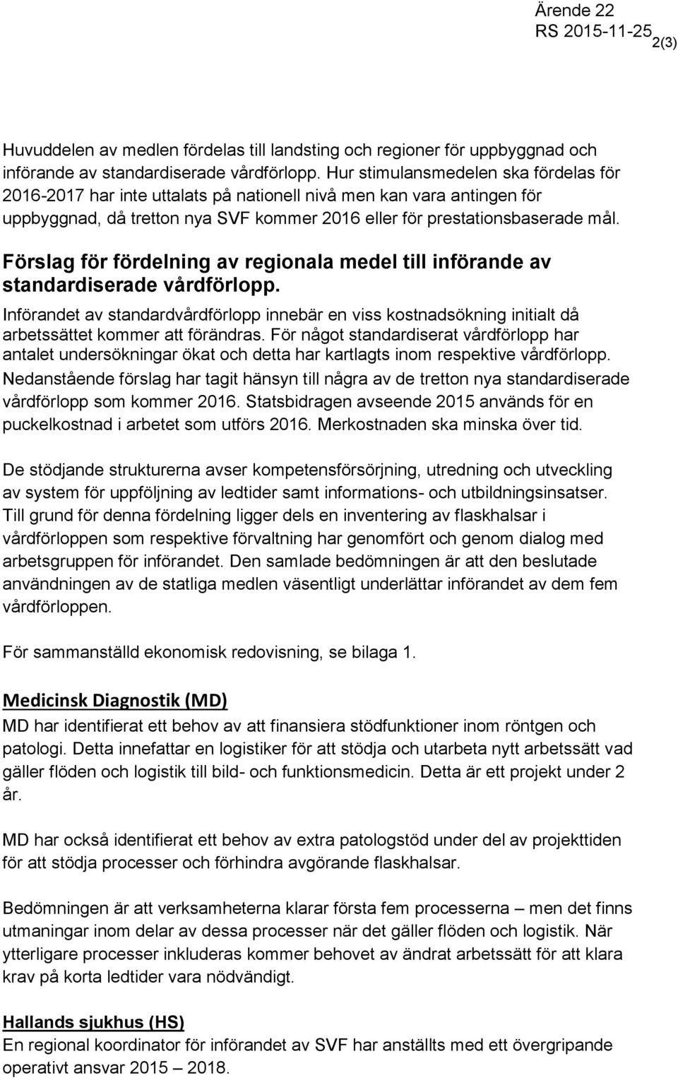 Förslag för fördelning av regionala medel till införande av standardiserade vårdförlopp. Införandet av standardvårdförlopp innebär en viss kostnadsökning initialt då arbetssättet kommer att förändras.