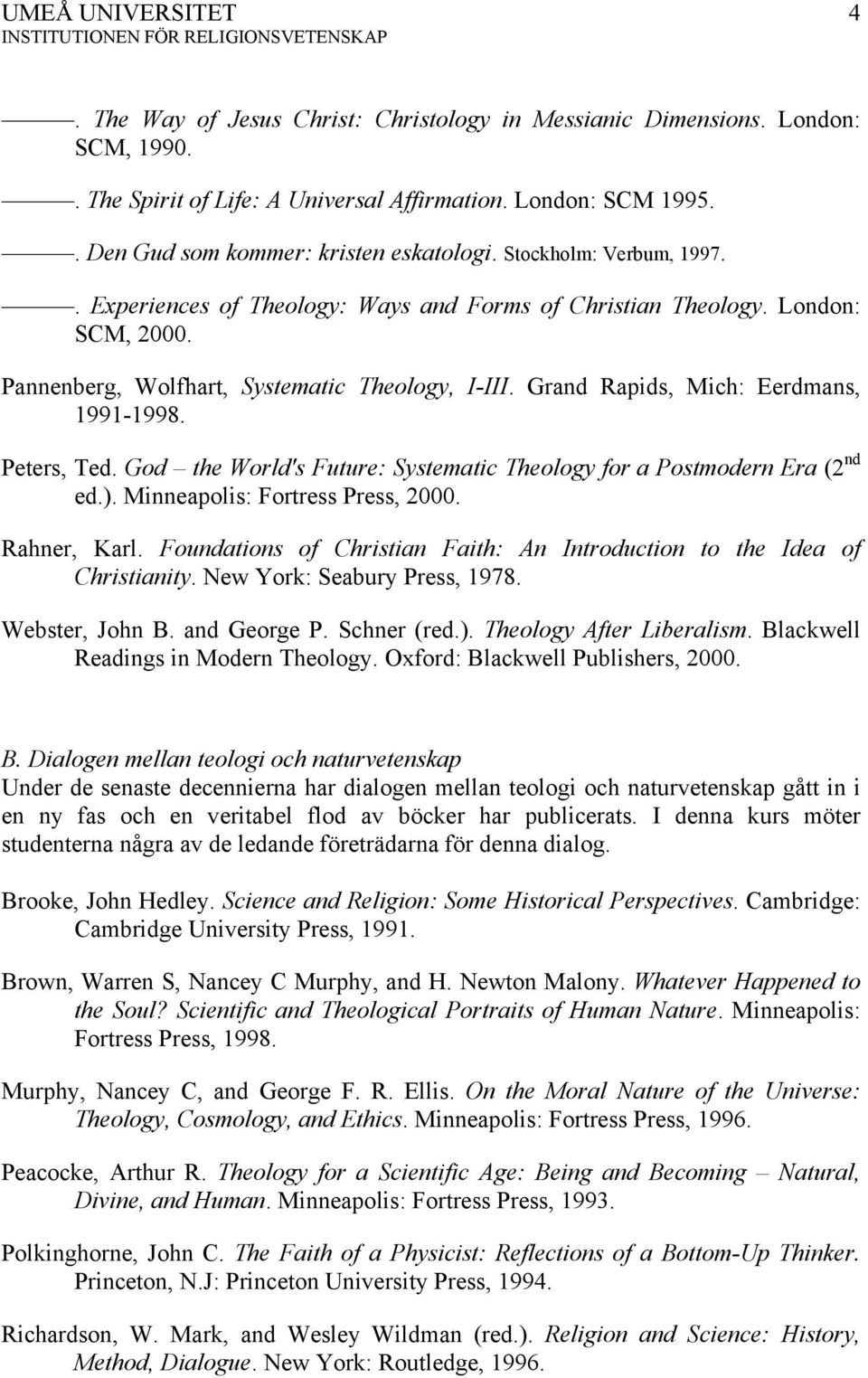 Peters, Ted. God the World's Future: Systematic Theology for a Postmodern Era (2 nd ed.). Minneapolis: Fortress Press, 2000. Rahner, Karl.