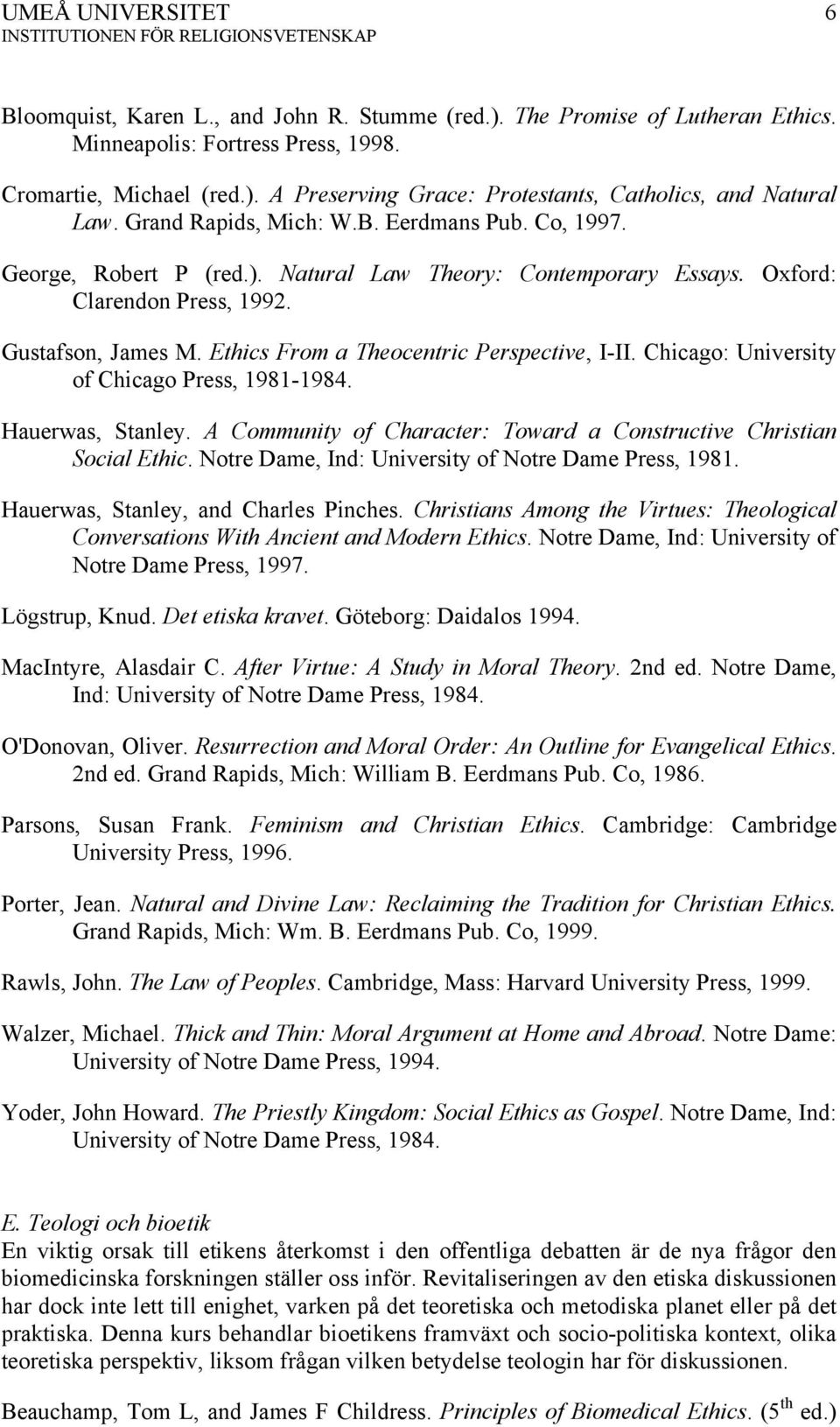 Ethics From a Theocentric Perspective, I-II. Chicago: University of Chicago Press, 1981-1984. Hauerwas, Stanley. A Community of Character: Toward a Constructive Christian Social Ethic.