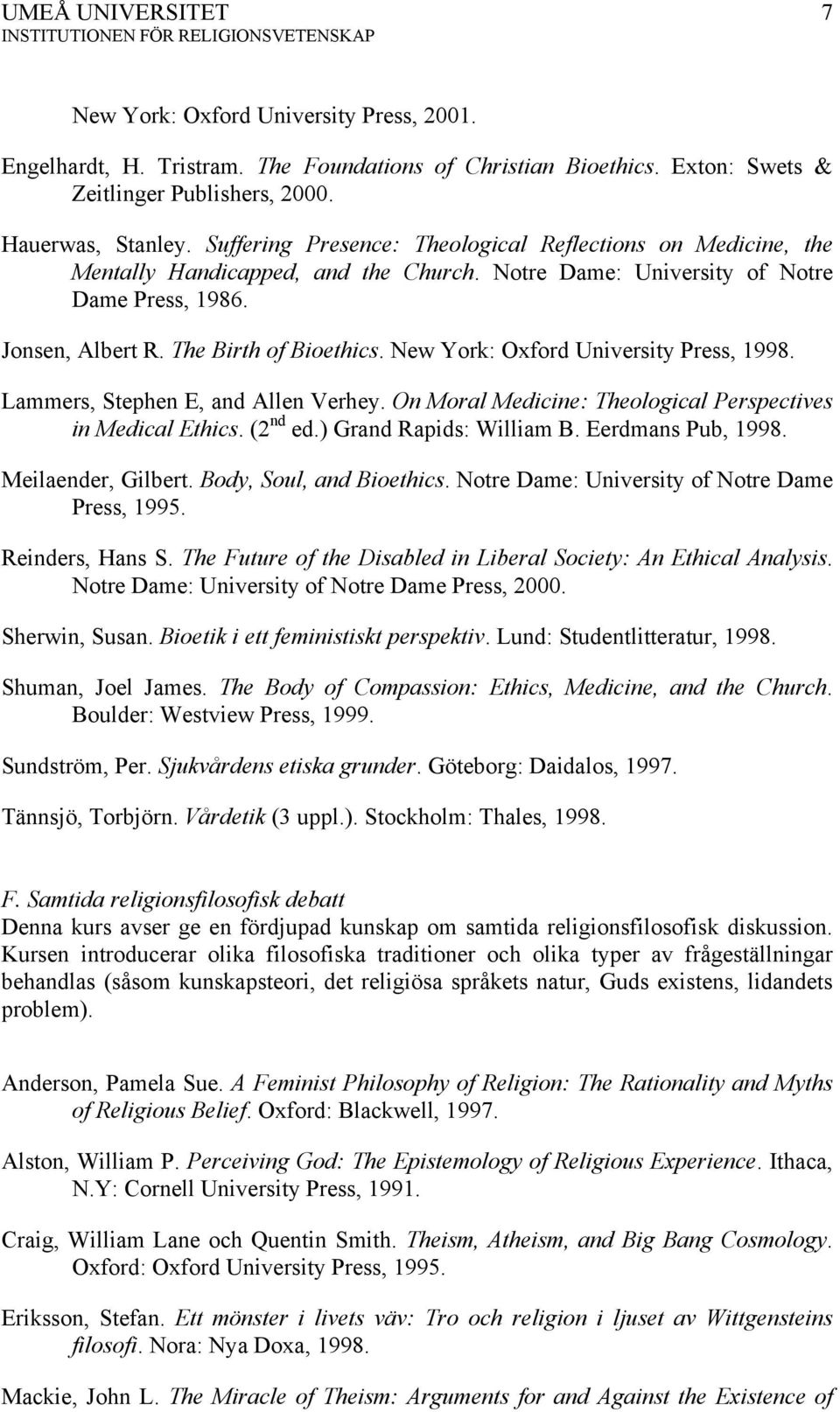 New York: Oxford University Press, 1998. Lammers, Stephen E, and Allen Verhey. On Moral Medicine: Theological Perspectives in Medical Ethics. (2 nd ed.) Grand Rapids: William B. Eerdmans Pub, 1998.