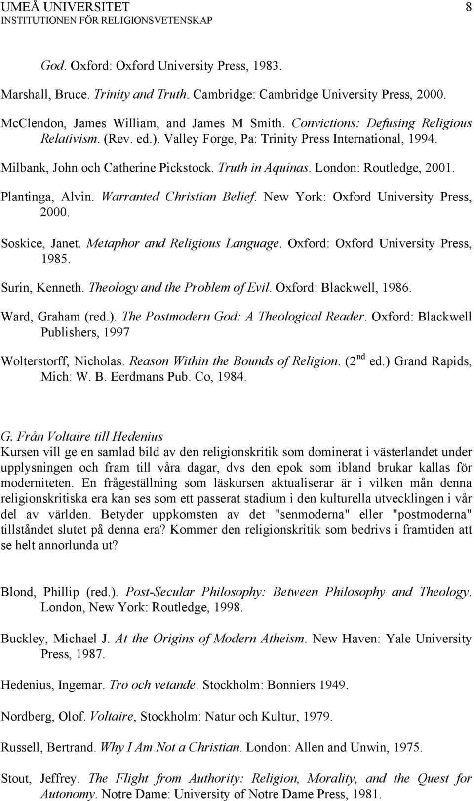 Plantinga, Alvin. Warranted Christian Belief. New York: Oxford University Press, 2000. Soskice, Janet. Metaphor and Religious Language. Oxford: Oxford University Press, 1985. Surin, Kenneth.