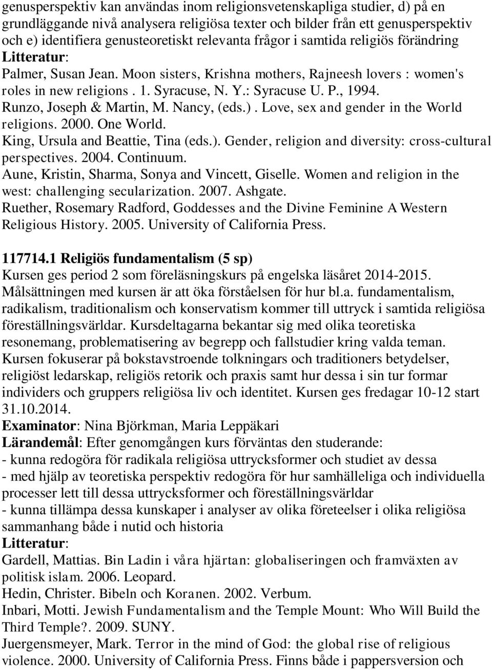 Runzo, Joseph & Martin, M. Nancy, (eds.). Love, sex and gender in the World religions. 2000. One World. King, Ursula and Beattie, Tina (eds.). Gender, religion and diversity: cross-cultural perspectives.