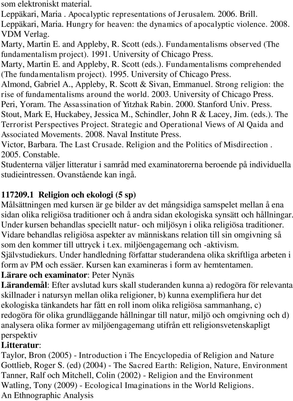 1995. University of Chicago Press. Almond, Gabriel A., Appleby, R. Scott & Sivan, Emmanuel. Strong religion: the rise of fundamentalisms around the world. 2003. University of Chicago Press. Peri, Yoram.