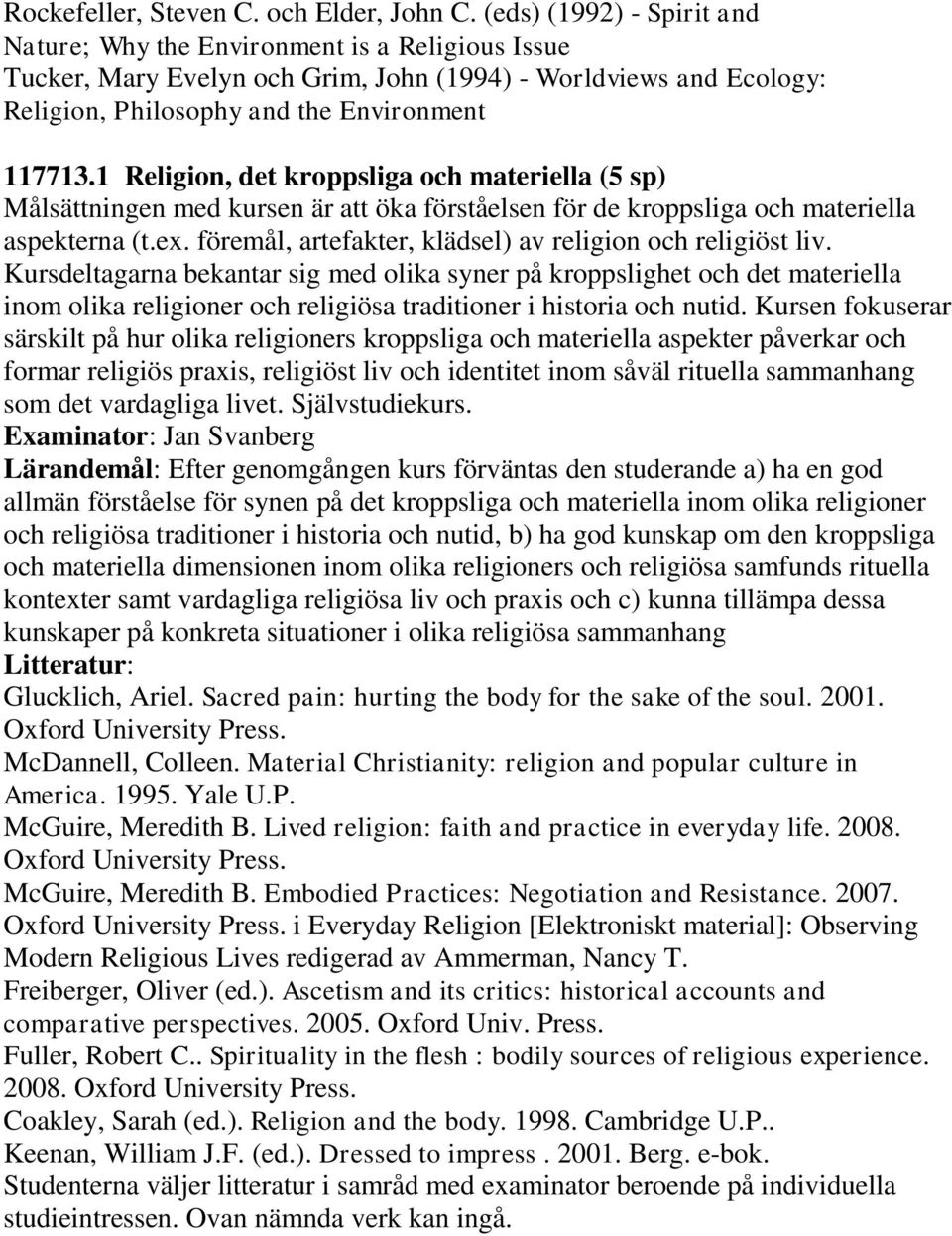 1 Religion, det kroppsliga och materiella (5 sp) Målsättningen med kursen är att öka förståelsen för de kroppsliga och materiella aspekterna (t.ex.